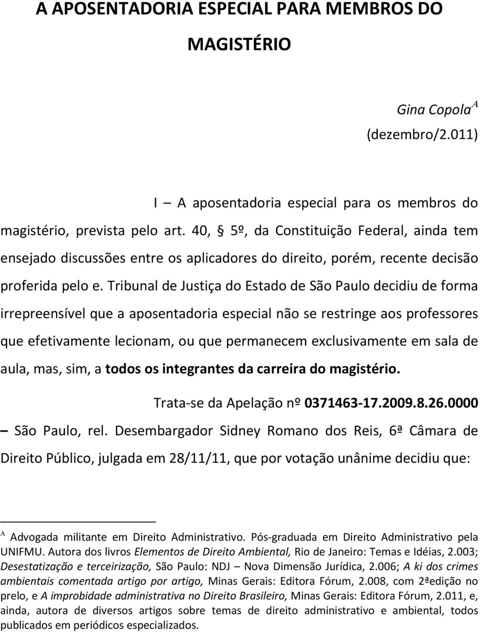 Tribunal de Justiça do Estado de São Paulo decidiu de forma irrepreensível que a aposentadoria especial não se restringe aos professores que efetivamente lecionam, ou que permanecem exclusivamente em