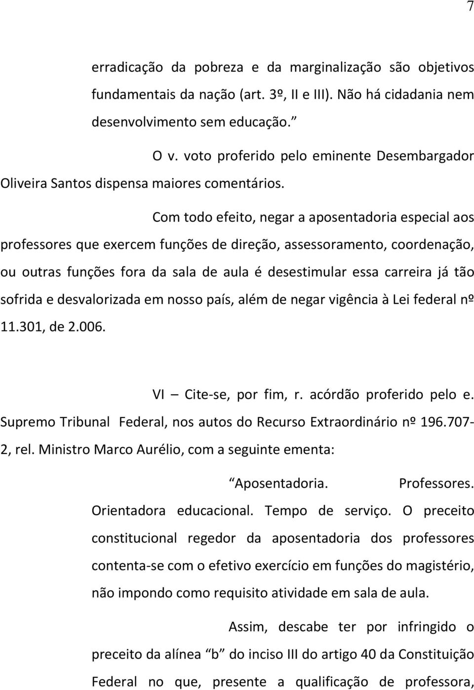 Com todo efeito, negar a aposentadoria especial aos professores que exercem funções de direção, assessoramento, coordenação, ou outras funções fora da sala de aula é desestimular essa carreira já tão