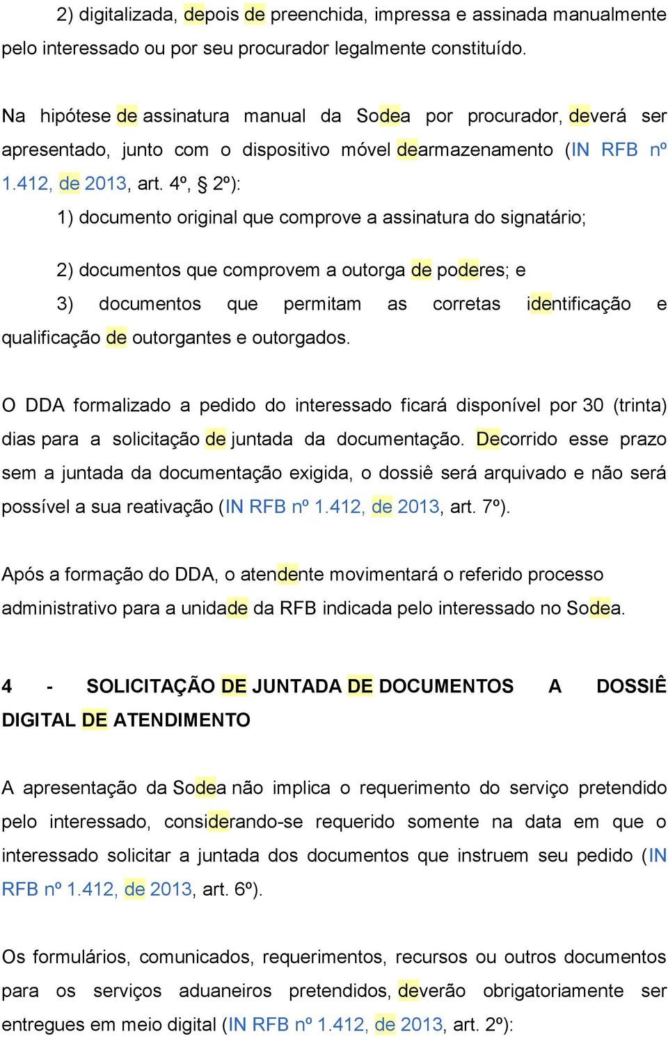 4º, 2º): 1) documento original que comprove a assinatura do signatário; 2) documentos que comprovem a outorga de poderes; e 3) documentos que permitam as corretas identificação e qualificação de