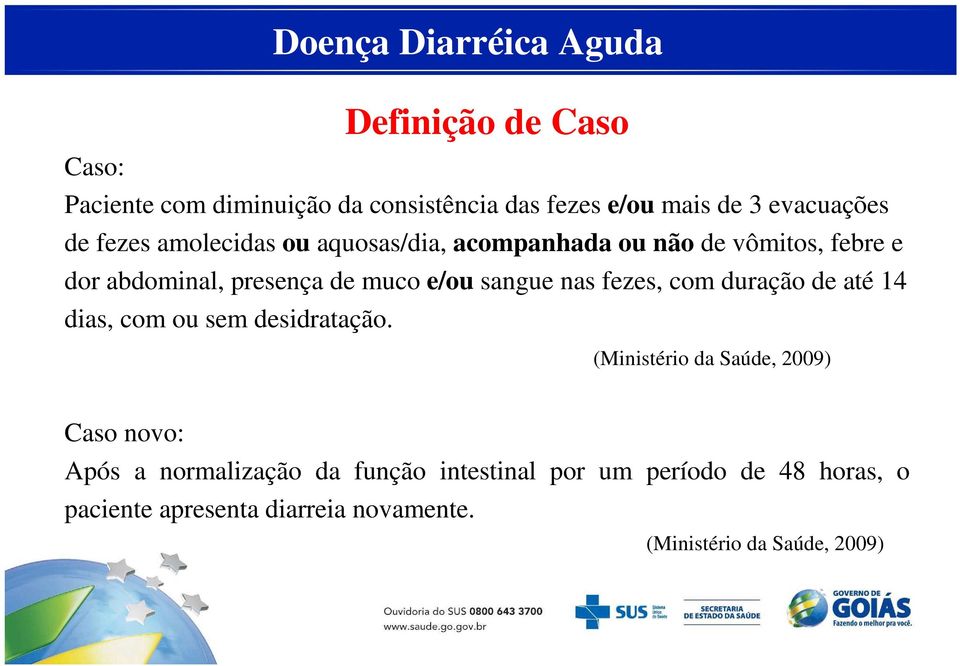 e/ou sangue nas fezes, com duração de até 14 dias, com ou sem desidratação.