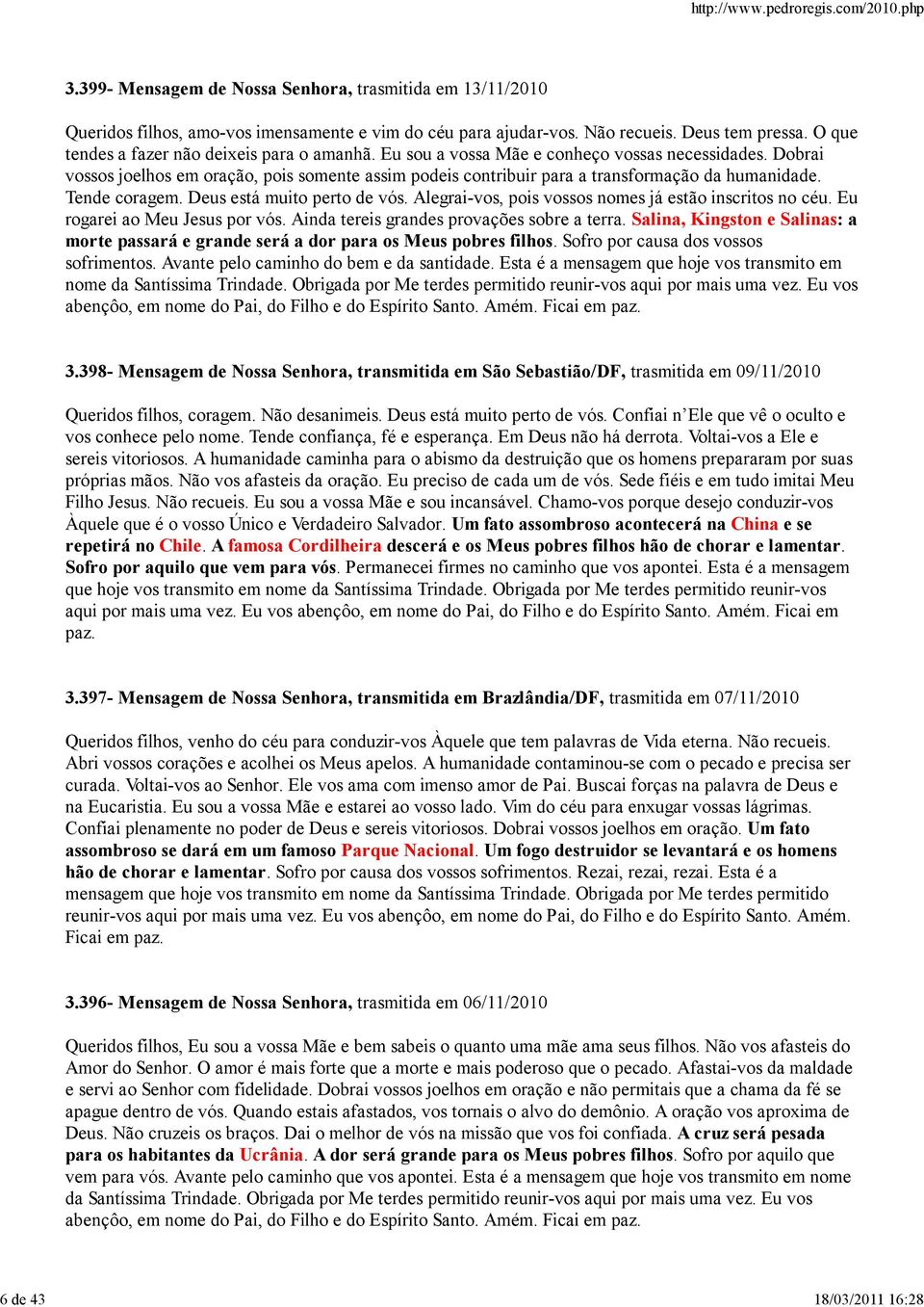 Dobrai vossos joelhos em oração, pois somente assim podeis contribuir para a transformação da humanidade. Tende coragem. Deus está muito perto de vós.