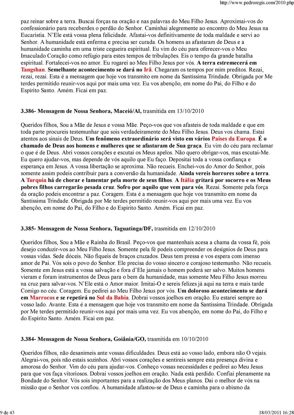 A humanidade está enferma e precisa ser curada. Os homens as afastaram de Deus e a humanidade caminha em uma triste cegueira espiritual.