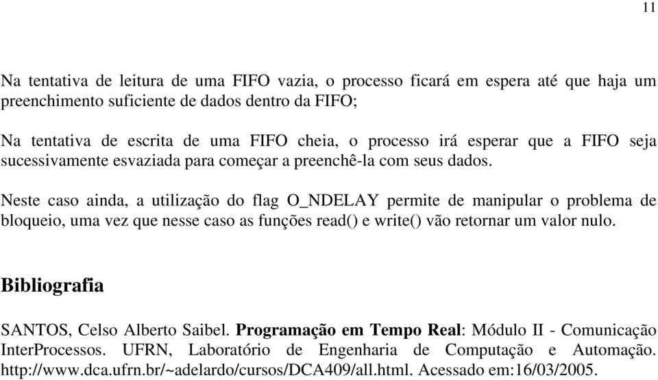 Neste caso ainda, a utilização do flag O_NDELAY permite de manipular o problema de bloqueio, uma vez que nesse caso as funções read() e write() vão retornar um valor nulo.