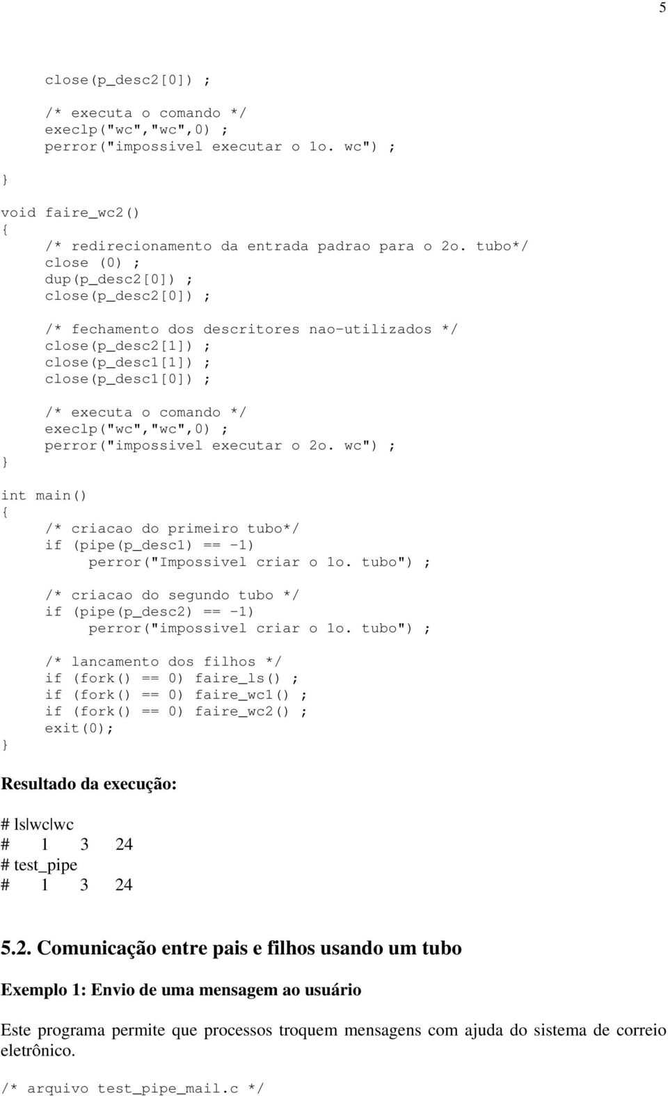 execlp("wc","wc",0) ; perror("impossivel executar o 2o. wc") ; /* criacao do primeiro tubo*/ if (pipe(p_desc1) == -1) perror("impossivel criar o 1o.