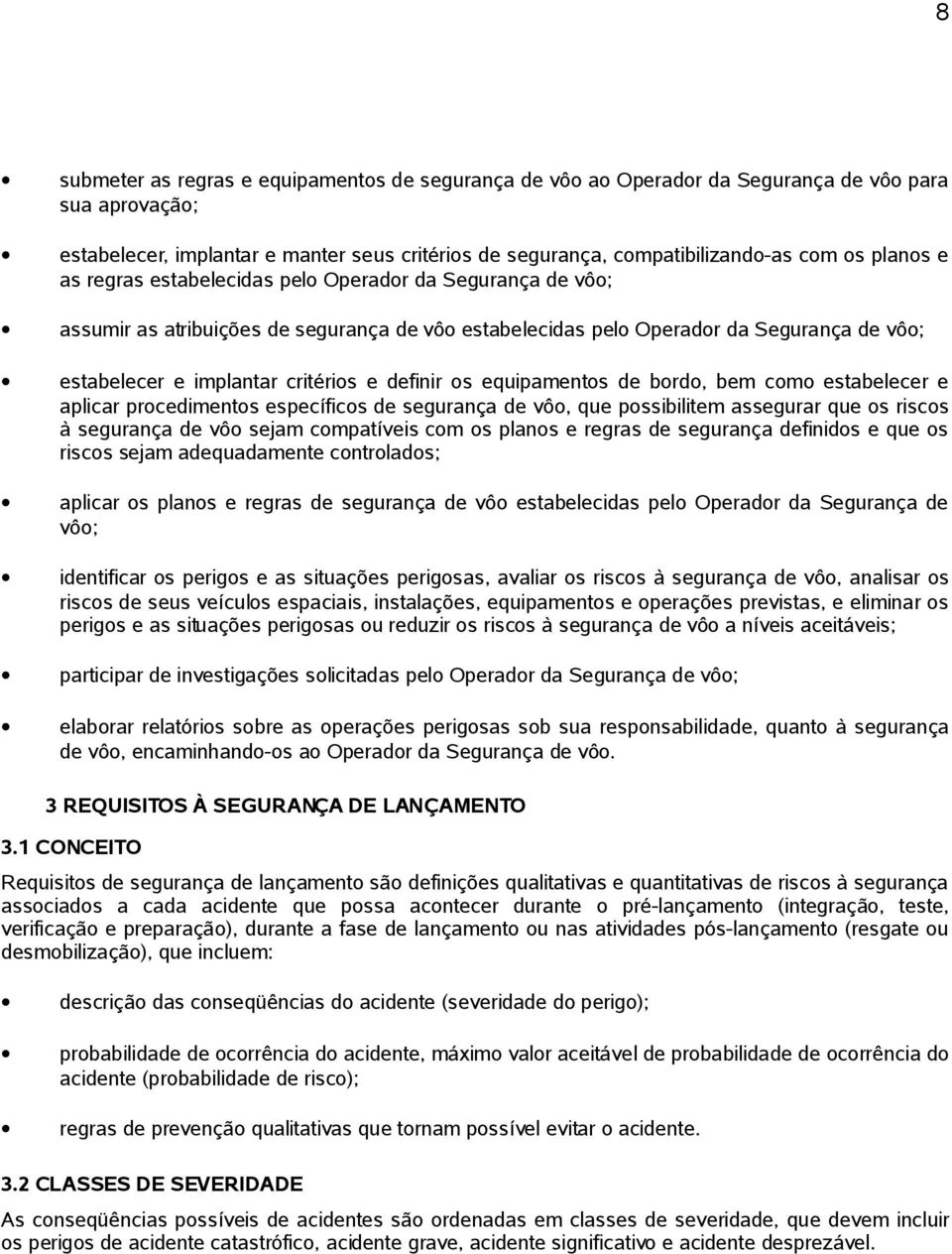 definir os equipamentos de bordo, bem como estabelecer e aplicar procedimentos específicos de segurança de vôo, que possibilitem assegurar que os riscos à segurança de vôo sejam compatíveis com os