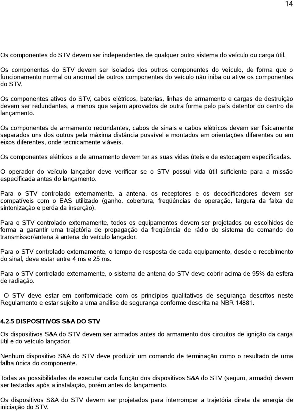 Os componentes ativos do STV, cabos elétricos, baterias, linhas de armamento e cargas de destruição devem ser redundantes, a menos que sejam aprovados de outra forma pelo país detentor do centro de