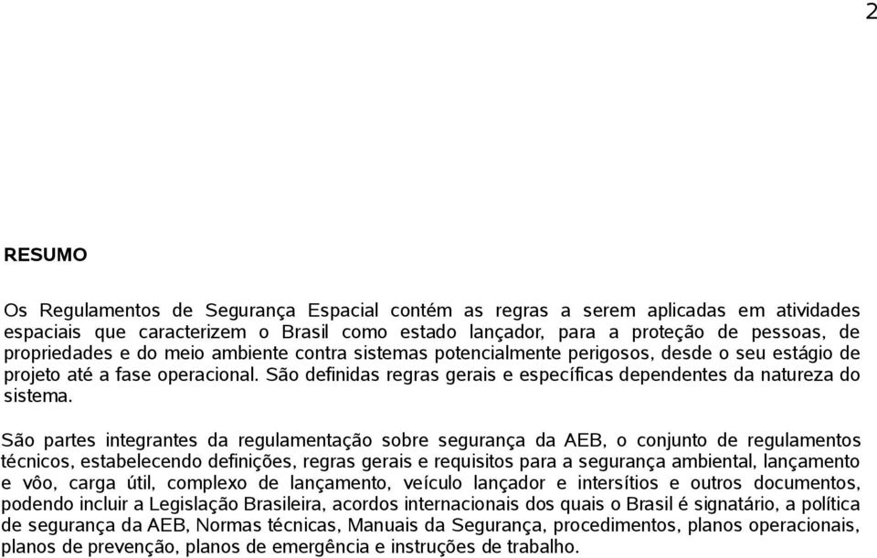 São partes integrantes da regulamentação sobre segurança da AEB, o conjunto de regulamentos técnicos, estabelecendo definições, regras gerais e requisitos para a segurança ambiental, lançamento e