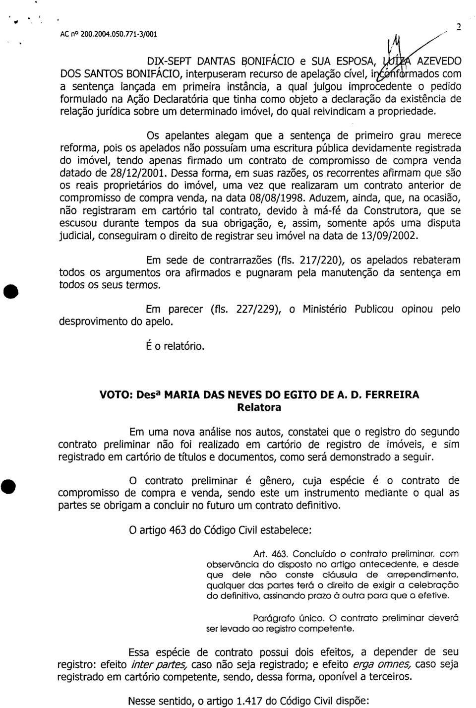 Os apelantes alegam que a sentença de primeiro grau merece reforma, pois os apelados não possuíam uma escritura pública devidamente registrada do imóvel, tendo apenas firmado um contrato de