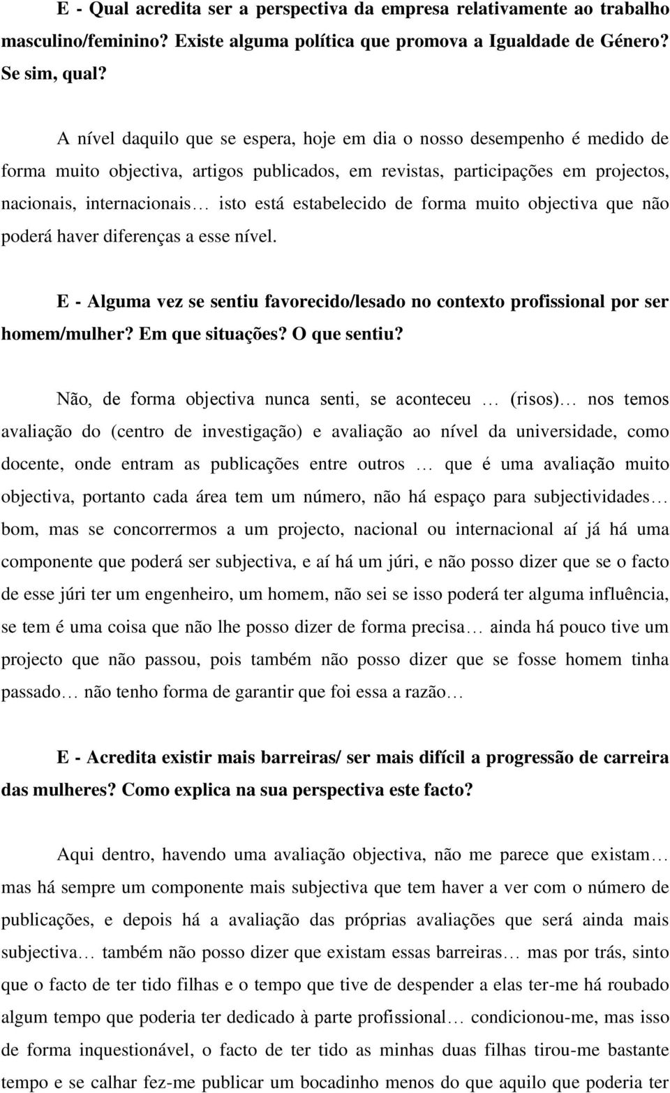 estabelecido de forma muito objectiva que não poderá haver diferenças a esse nível. E - Alguma vez se sentiu favorecido/lesado no contexto profissional por ser homem/mulher? Em que situações?