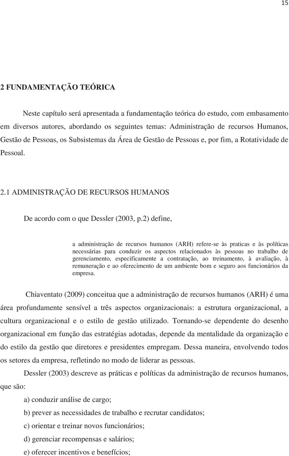 2) define, a administração de recursos humanos (ARH) refere-se às praticas e às políticas necessárias para conduzir os aspectos relacionados às pessoas no trabalho de gerenciamento, especificamente a