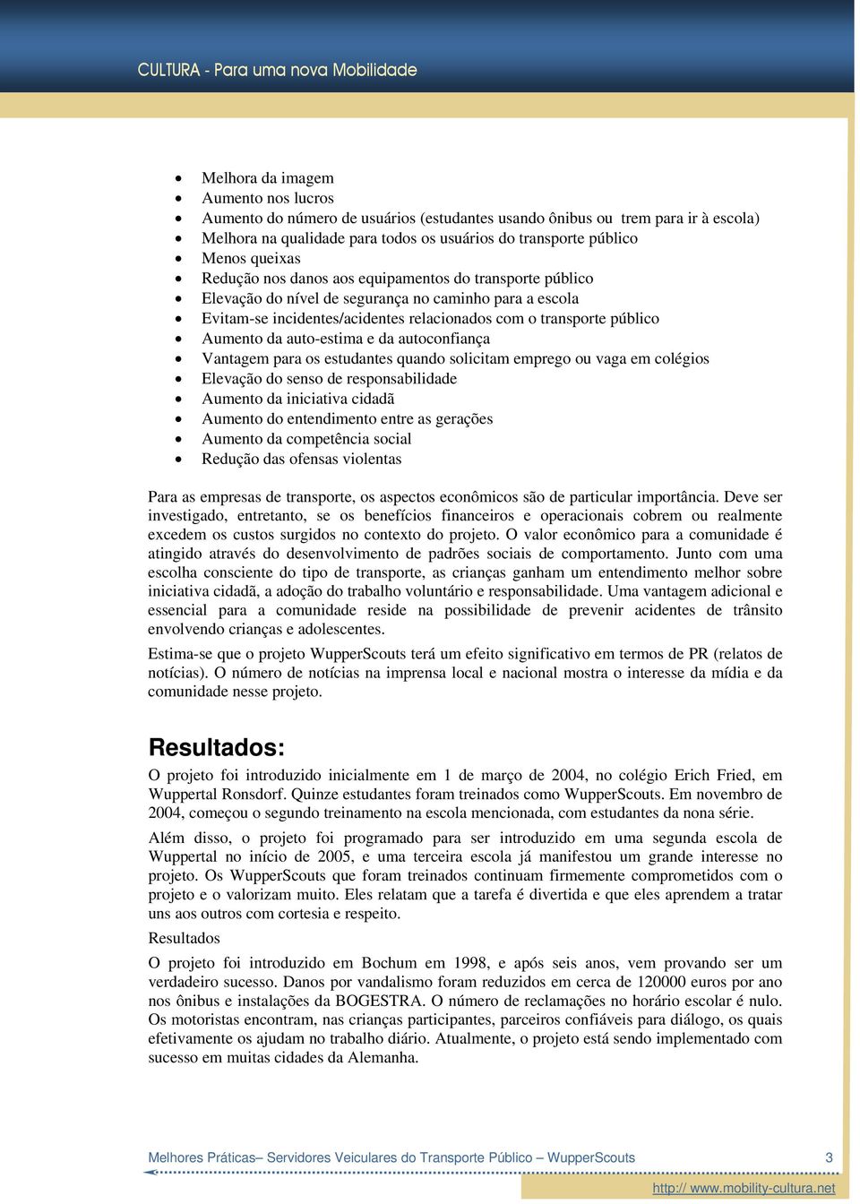 auto-estima e da autoconfiança Vantagem para os estudantes quando solicitam emprego ou vaga em colégios Elevação do senso de responsabilidade Aumento da iniciativa cidadã Aumento do entendimento