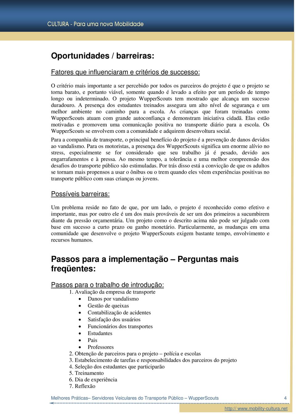 A presença dos estudantes treinados assegura um alto nível de segurança e um melhor ambiente no caminho para a escola.