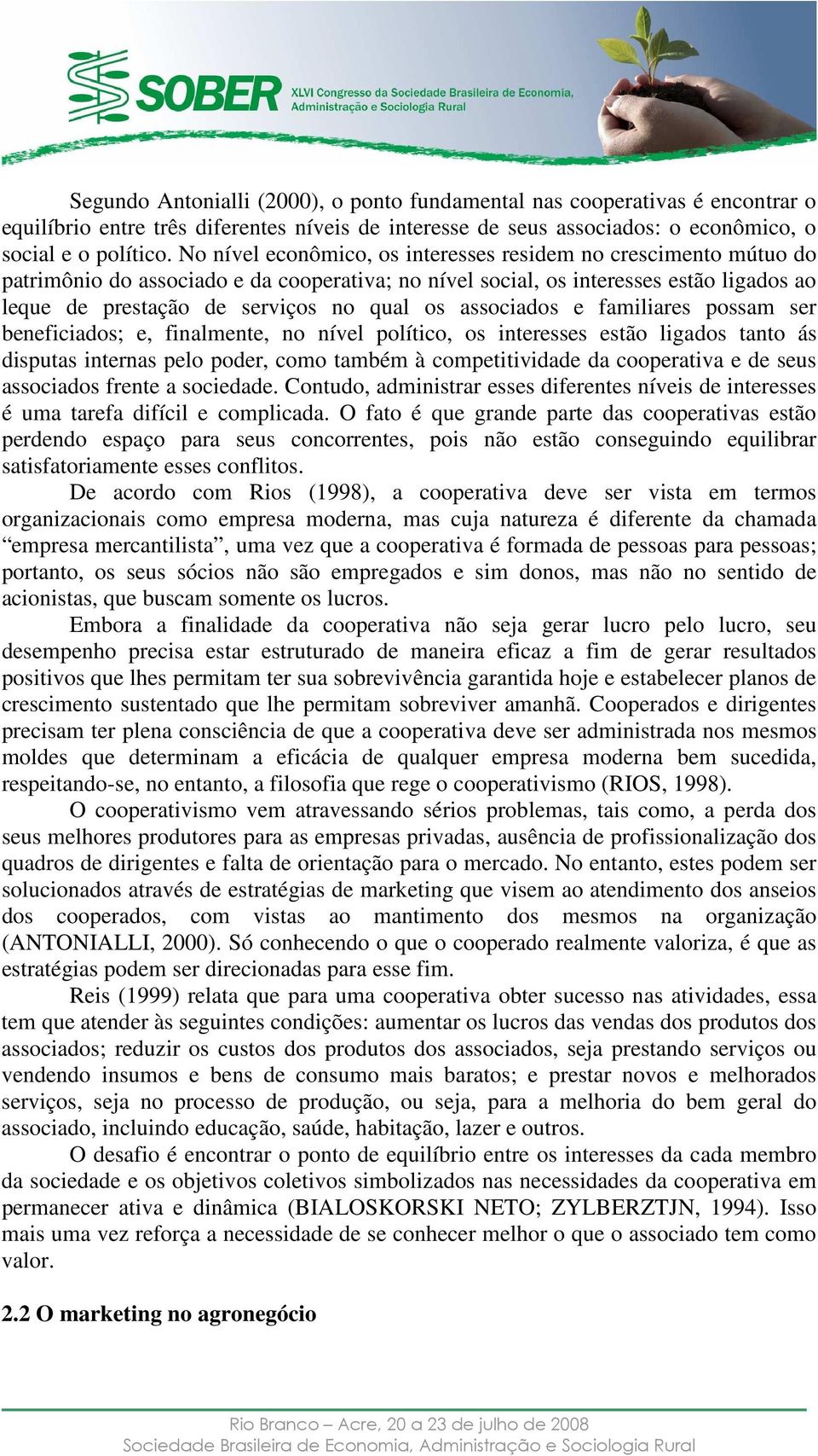 associados e familiares possam ser beneficiados; e, finalmente, no nível político, os interesses estão ligados tanto ás disputas internas pelo poder, como também à competitividade da cooperativa e de