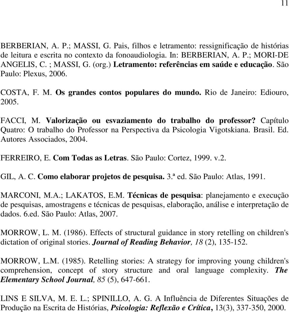 Valorização ou esvaziamento do trabalho do professor? Capítulo Quatro: O trabalho do Professor na Perspectiva da Psicologia Vigotskiana. Brasil. Ed. Autores Associados, 2004. FERREIRO, E.