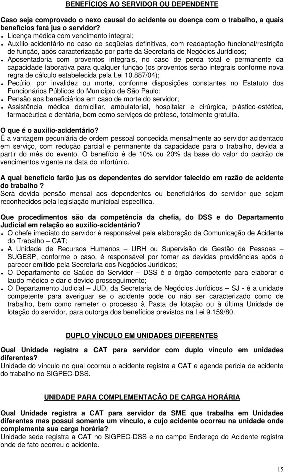 Jurídicos; Aposentadoria com proventos integrais, no caso de perda total e permanente da capacidade laborativa para qualquer função (os proventos serão integrais conforme nova regra de cálculo