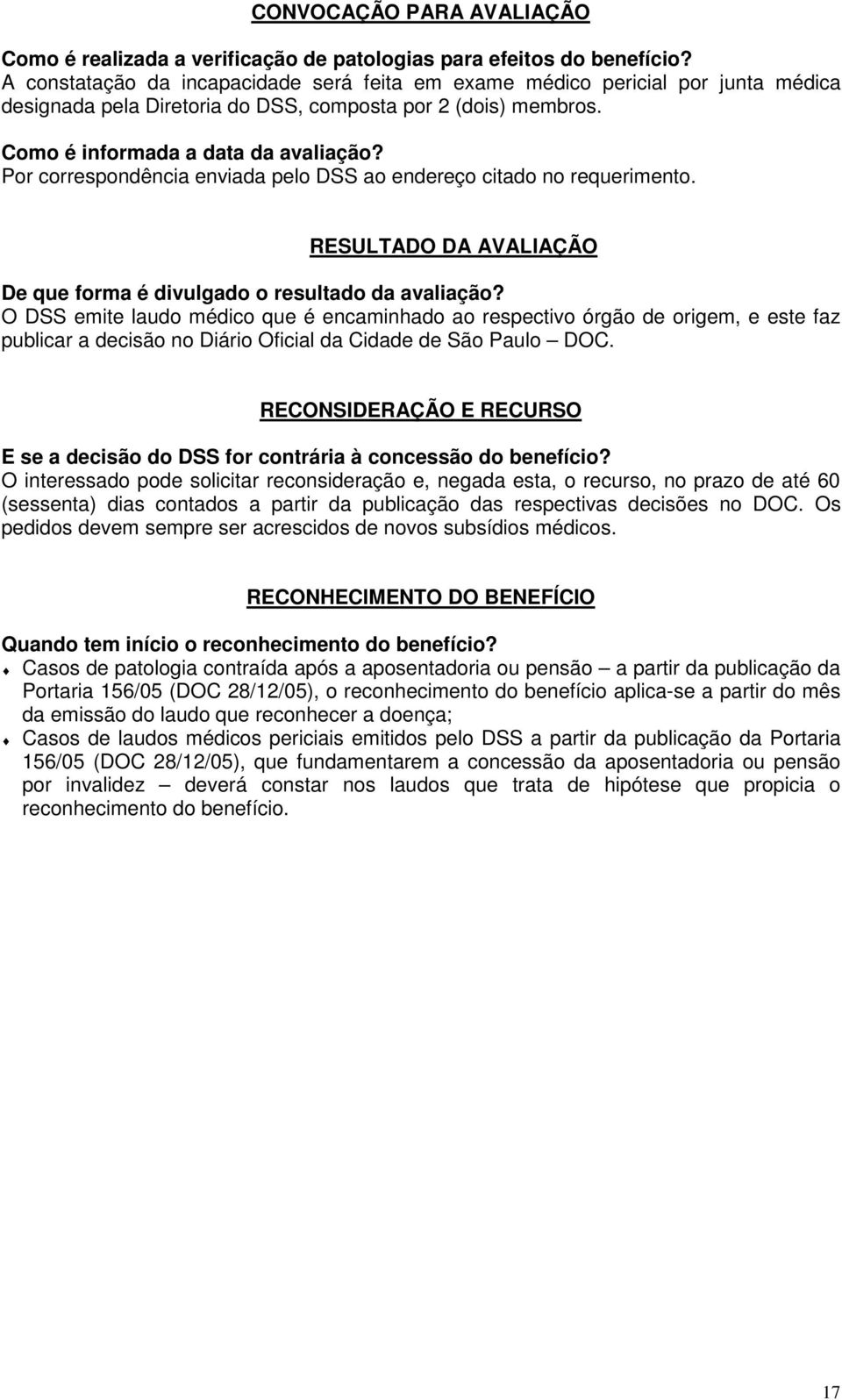 Por correspondência enviada pelo DSS ao endereço citado no requerimento. RESULTADO DA AVALIAÇÃO De que forma é divulgado o resultado da avaliação?