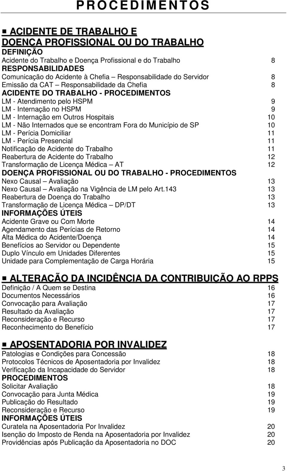 Hospitais 10 LM - Não Internados que se encontram Fora do Município de SP 10 LM - Perícia Domiciliar 11 LM - Perícia Presencial 11 Notificação de Acidente do Trabalho 11 Reabertura de Acidente do