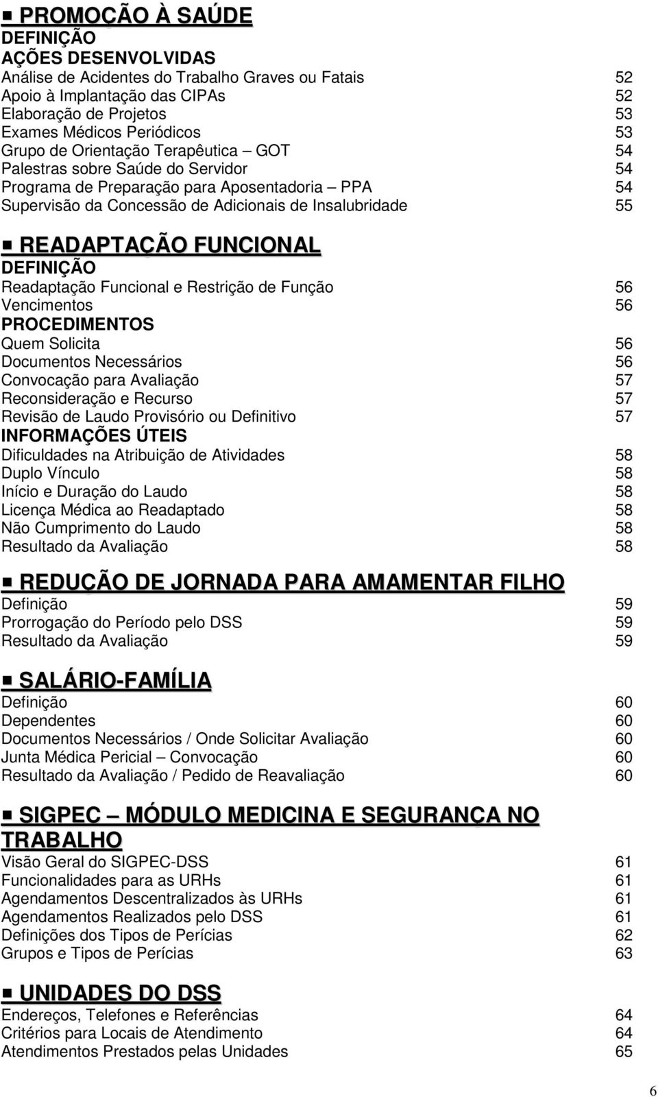 DEFINIÇÃO Readaptação Funcional e Restrição de Função 56 Vencimentos 56 PROCEDIMENTOS Quem Solicita 56 Documentos Necessários 56 Convocação para Avaliação 57 Reconsideração e Recurso 57 Revisão de