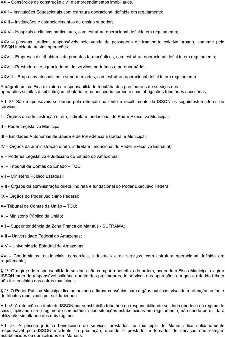 operacional definida em regulamento; XXV pessoas jurídicas responsáveis pela venda de passagens de transporte coletivo urbano, somente pelo ISSQN incidente nestas operações.