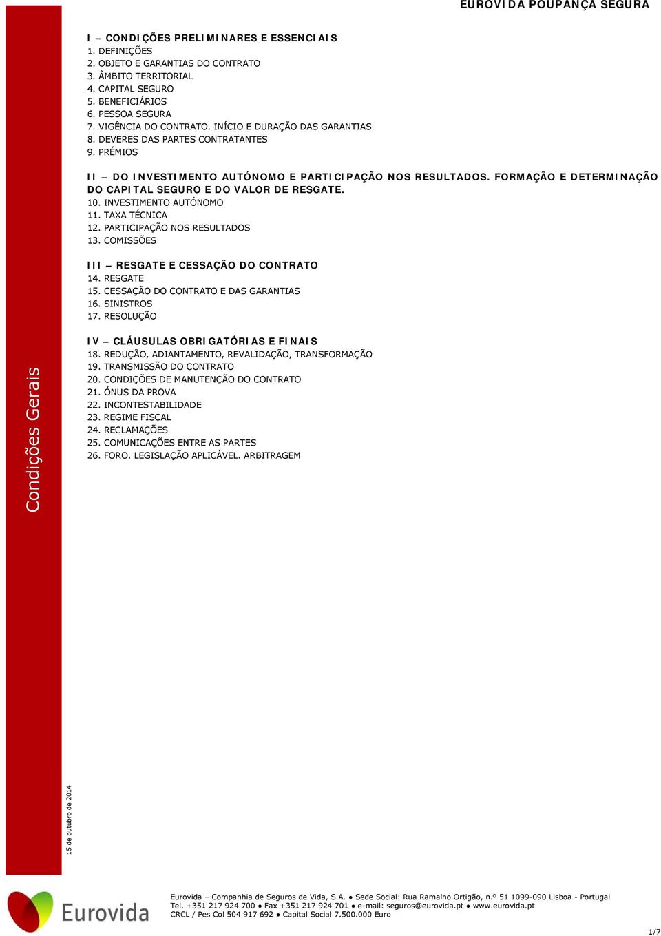 10. INVESTIMENTO AUTÓNOMO 11. TAXA TÉCNICA 12. PARTICIPAÇÃO NOS RESULTADOS 13. COMISSÕES III RESGATE E CESSAÇÃO DO CONTRATO 14. RESGATE 15. CESSAÇÃO DO CONTRATO E DAS GARANTIAS 16. SINISTROS 17.