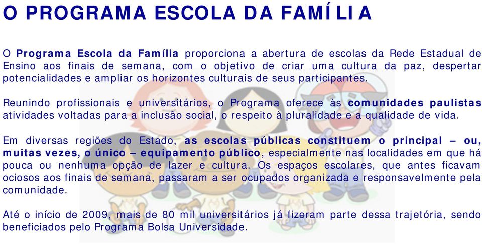 Reunindo profissionais e universitários, o Programa oferece às comunidades paulistas atividades voltadas para a inclusão social, o respeito à pluralidade e a qualidade de vida.