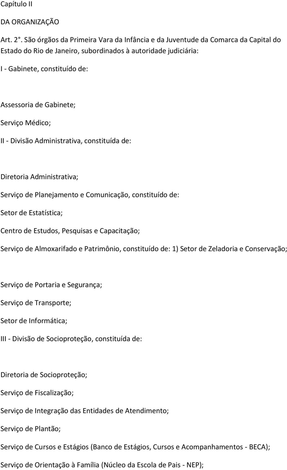 Serviço Médico; II - Divisão Administrativa, constituída de: Diretoria Administrativa; Serviço de Planejamento e Comunicação, constituído de: Setor de Estatística; Centro de Estudos, Pesquisas e