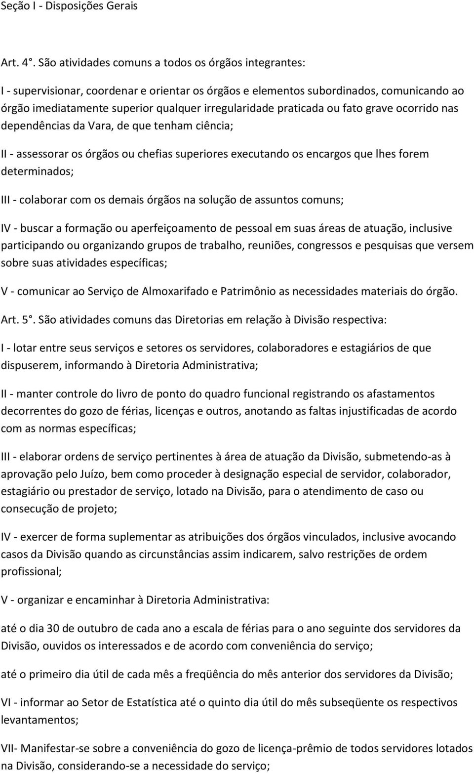 praticada ou fato grave ocorrido nas dependências da Vara, de que tenham ciência; II - assessorar os órgãos ou chefias superiores executando os encargos que lhes forem determinados; III - colaborar