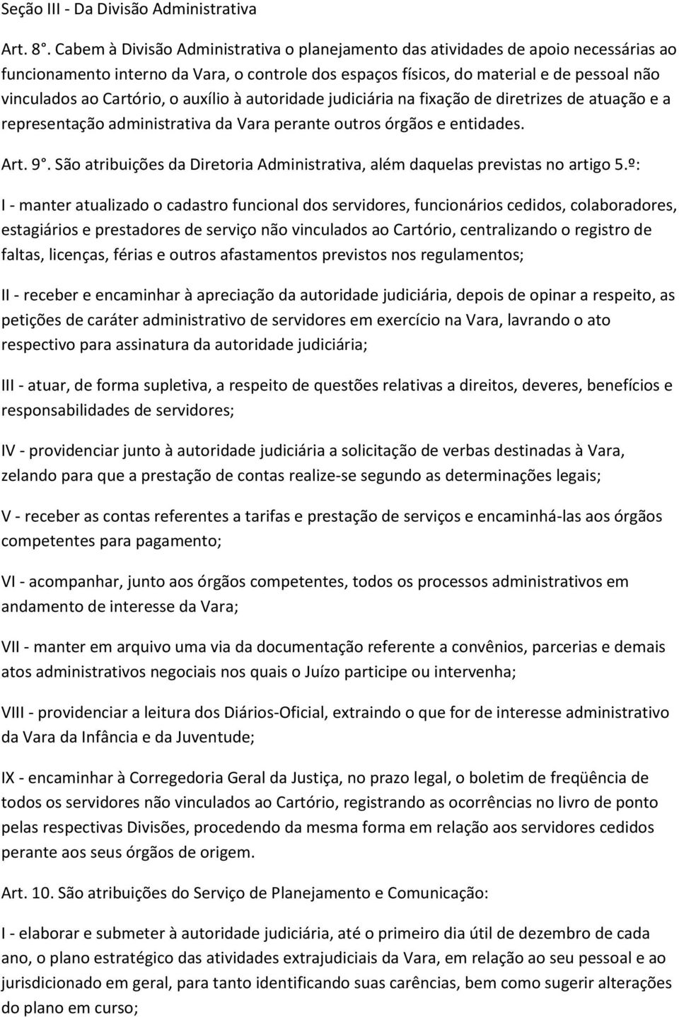 Cartório, o auxílio à autoridade judiciária na fixação de diretrizes de atuação e a representação administrativa da Vara perante outros órgãos e entidades. Art. 9.