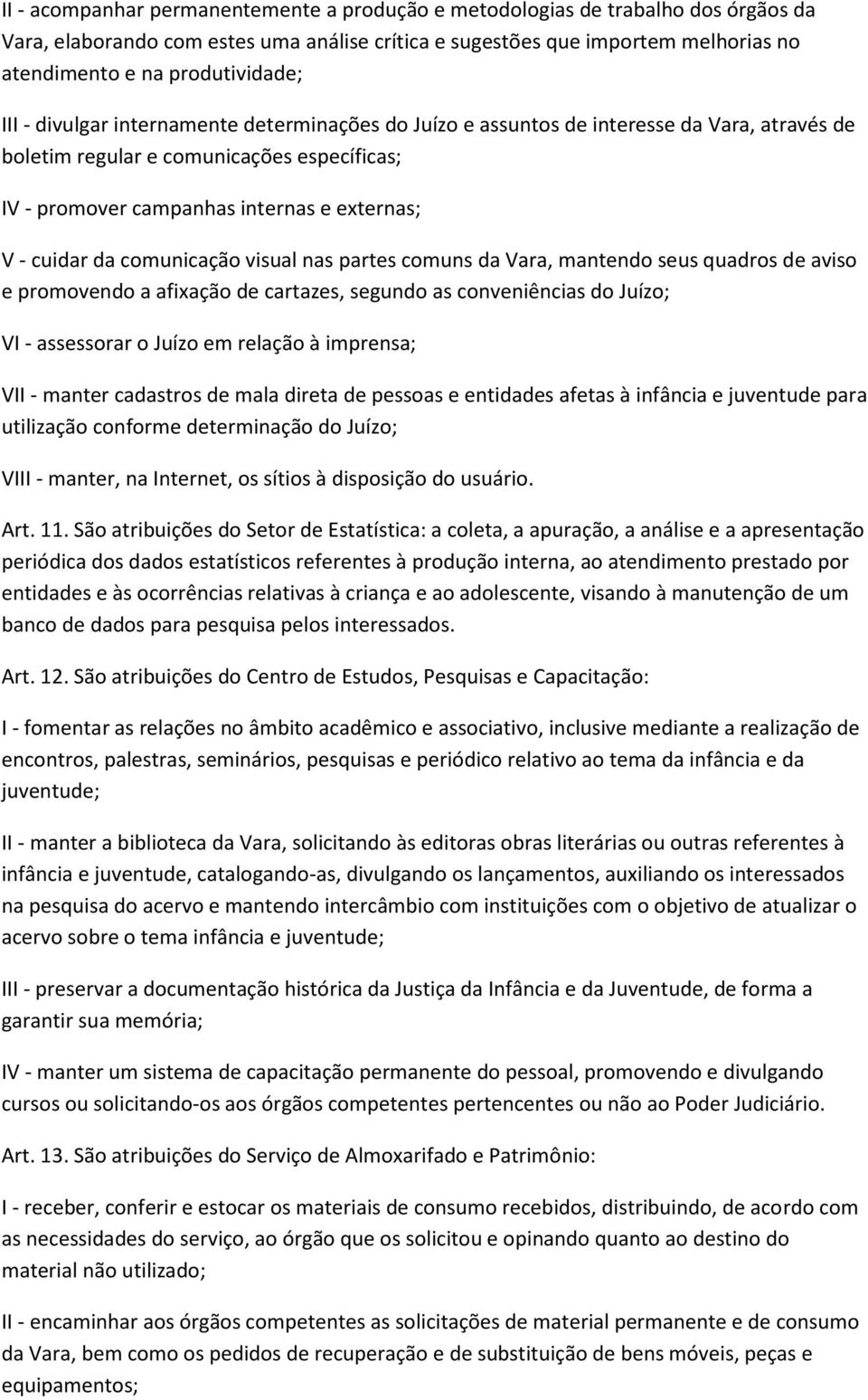 V - cuidar da comunicação visual nas partes comuns da Vara, mantendo seus quadros de aviso e promovendo a afixação de cartazes, segundo as conveniências do Juízo; VI - assessorar o Juízo em relação à