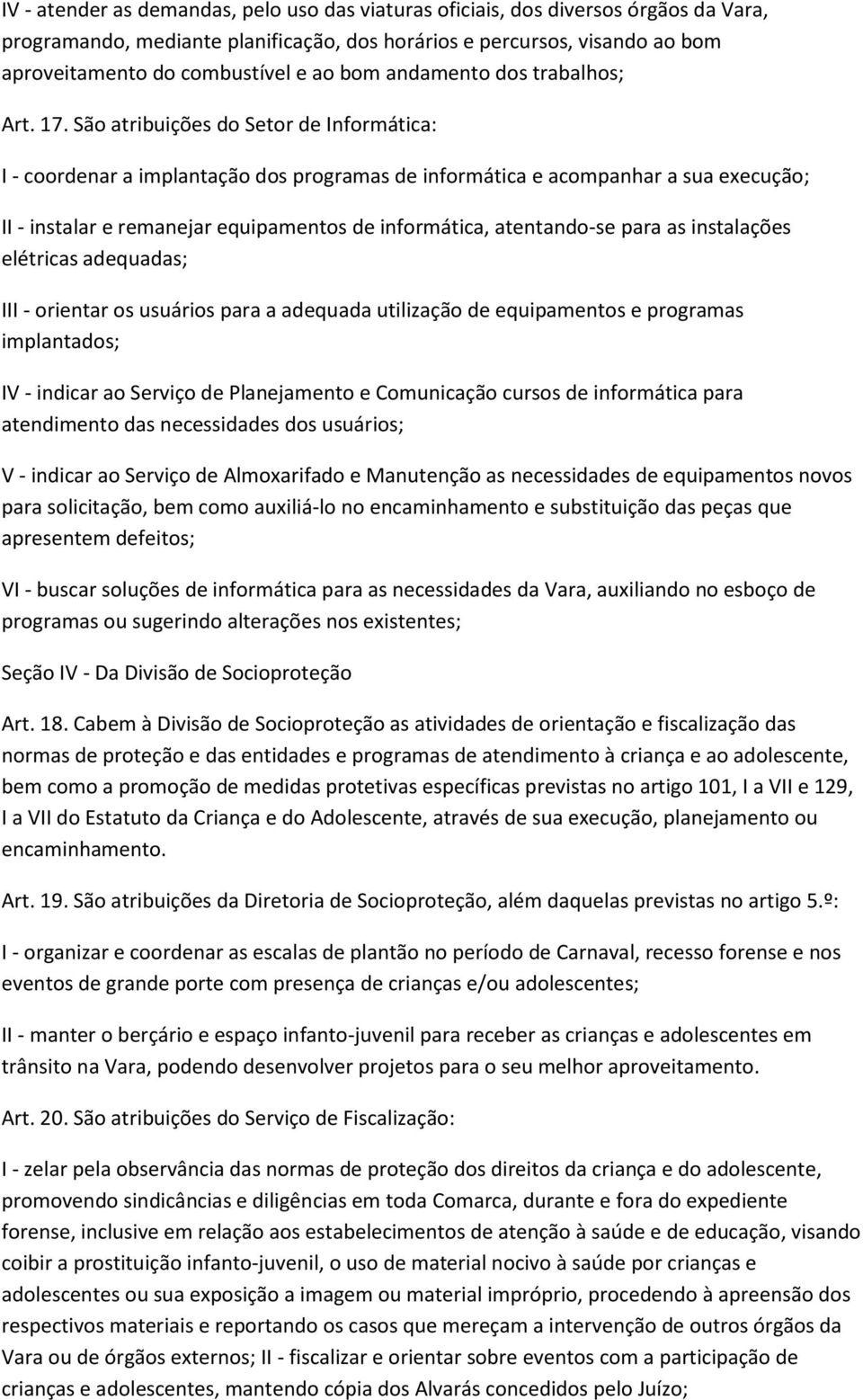 São atribuições do Setor de Informática: I - coordenar a implantação dos programas de informática e acompanhar a sua execução; II - instalar e remanejar equipamentos de informática, atentando-se para