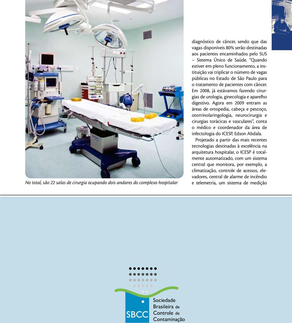 Em 2008, já estávamos fazendo cirurgias de urologia, ginecologia e aparelho digestivo.