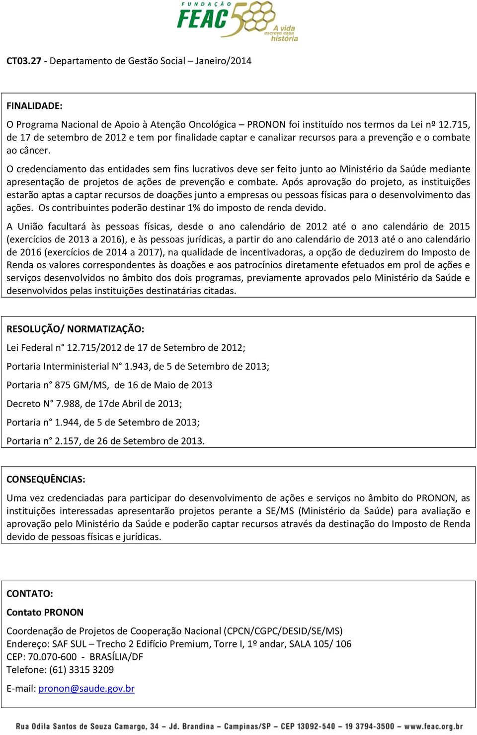 O credenciamento das entidades sem fins lucrativos deve ser feito junto ao Ministério da Saúde mediante apresentação de projetos de ações de prevenção e combate.