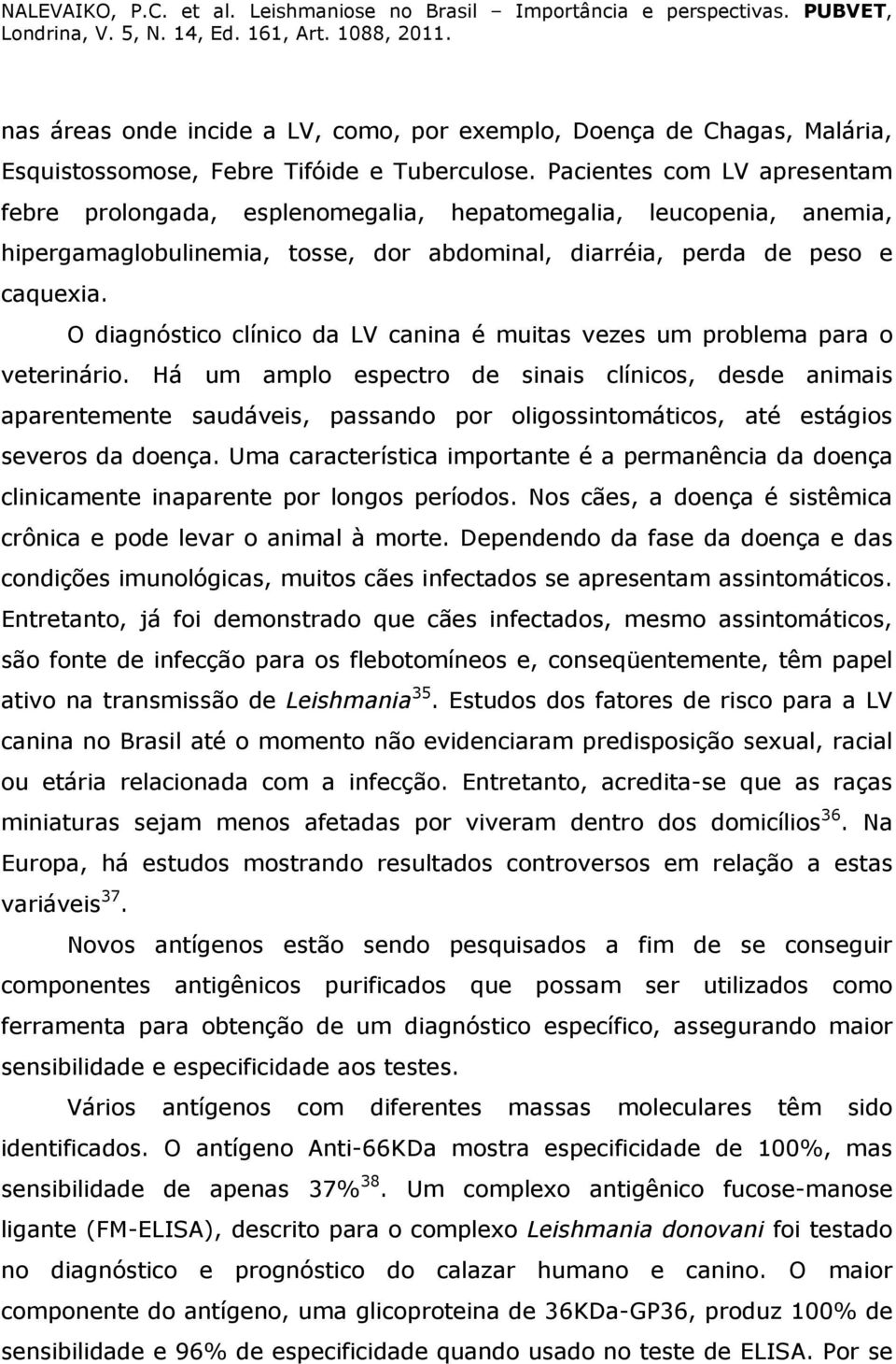 O diagnóstico clínico da LV canina é muitas vezes um problema para o veterinário.