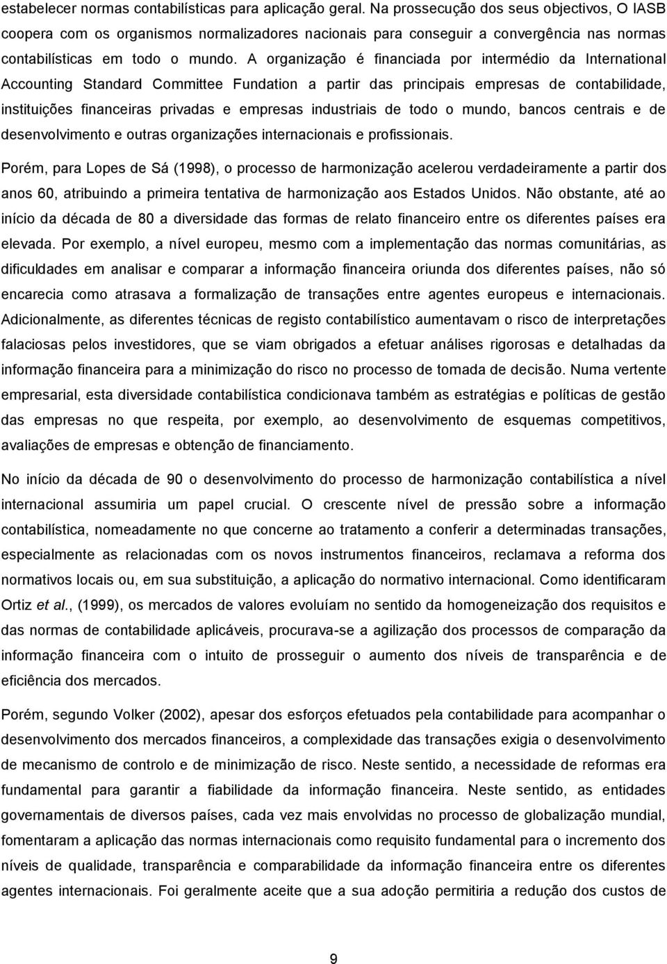 A organização é financiada por intermédio da International Accounting Standard Committee Fundation a partir das principais empresas de contabilidade, instituições financeiras privadas e empresas