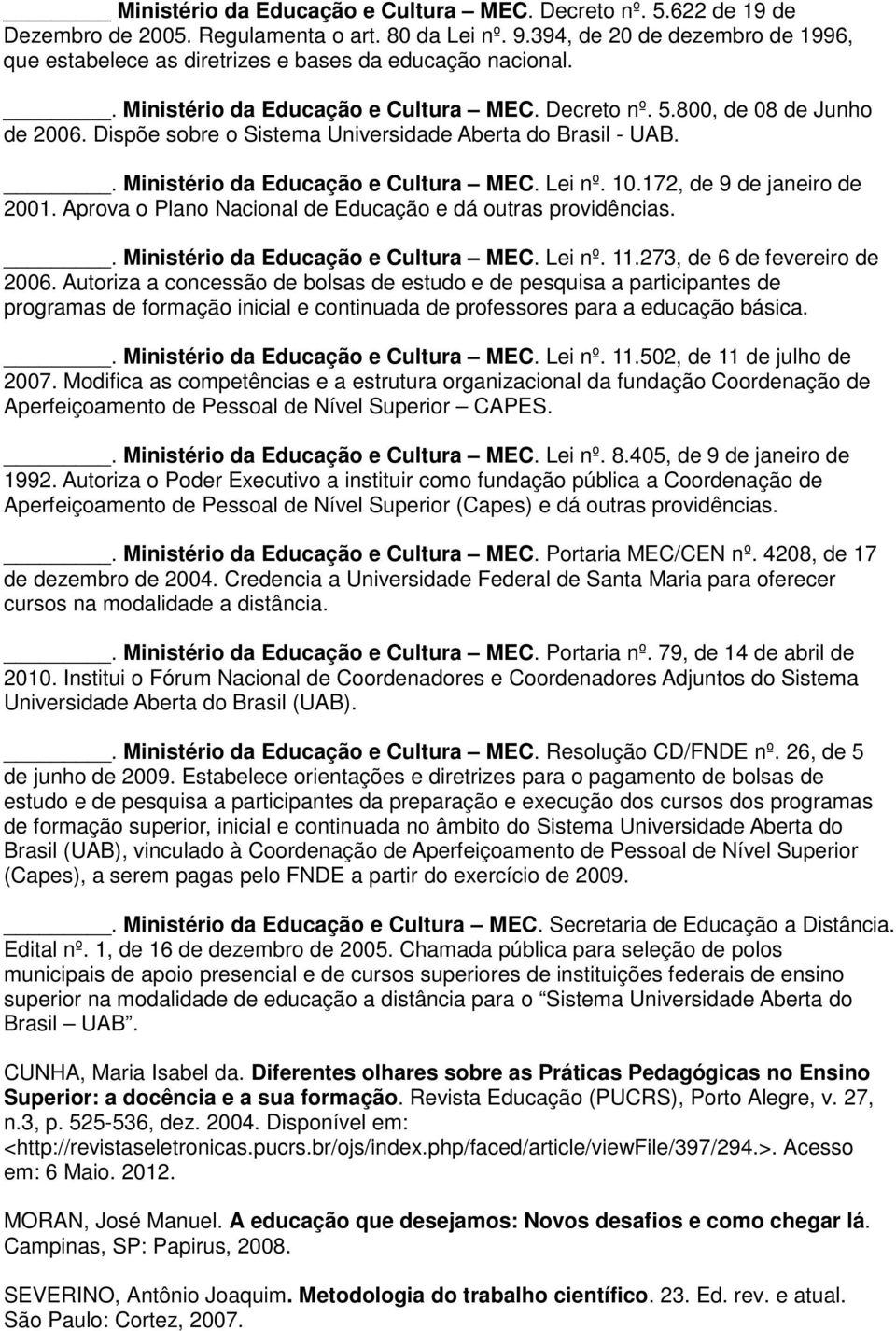 Dispõe sobre o Sistema Universidade Aberta do Brasil - UAB.. Ministério da Educação e Cultura MEC. Lei nº. 10.172, de 9 de janeiro de 2001.