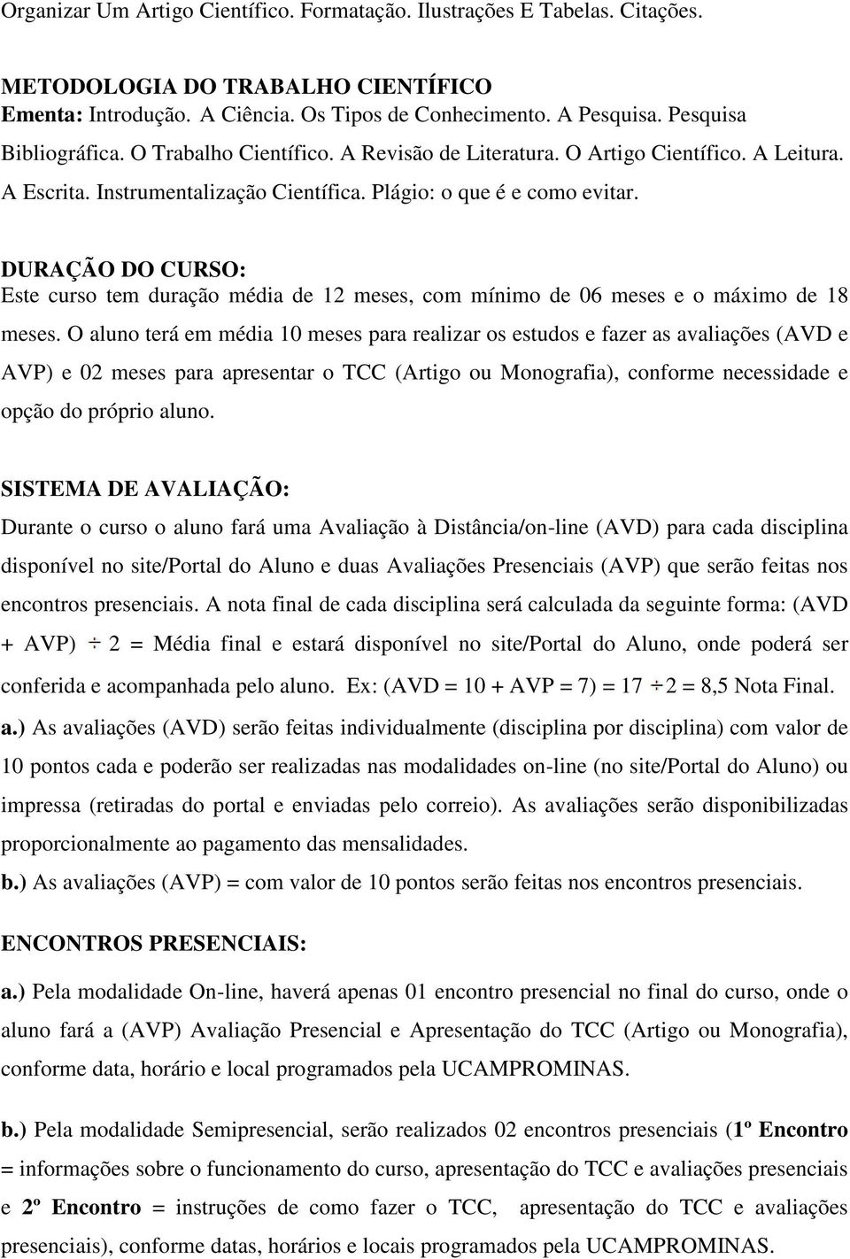 DURAÇÃO DO CURSO: Este curso tem duração média de 12 meses, com mínimo de 06 meses e o máximo de 18 meses.