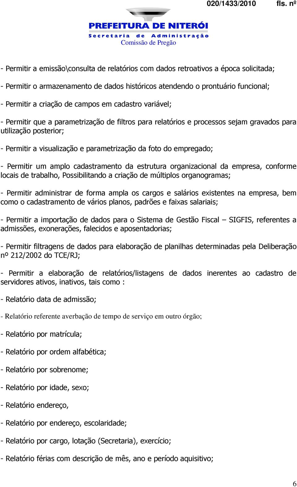 - Permitir um amplo cadastramento da estrutura organizacional da empresa, conforme locais de trabalho, Possibilitando a criação de múltiplos organogramas; - Permitir administrar de forma ampla os