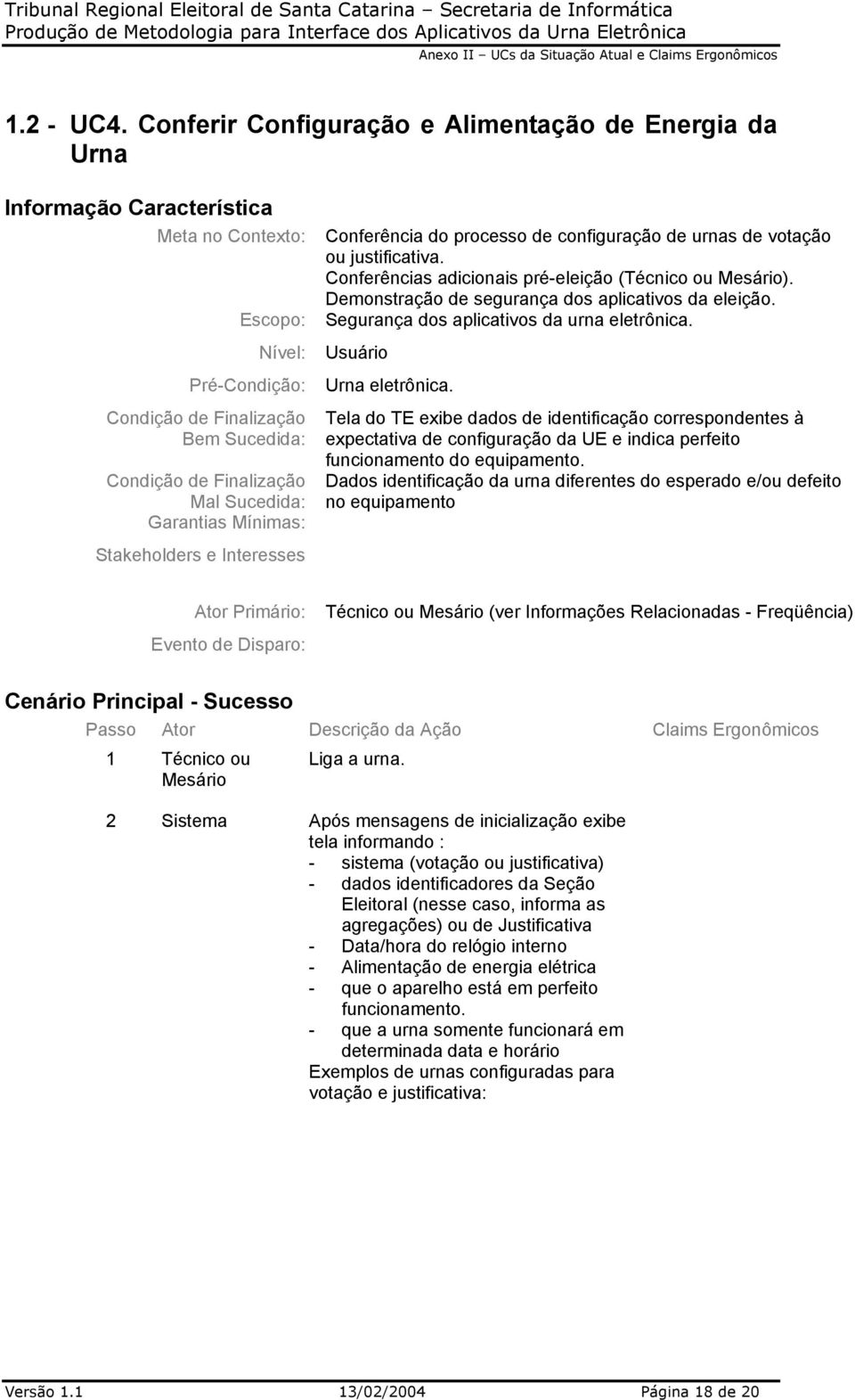 Sucedida: Garantias Mínimas: Stakeholders e Interesses Conferência do processo de configuração de urnas de votação ou justificativa. Conferências adicionais pré-eleição (Técnico ou Mesário).