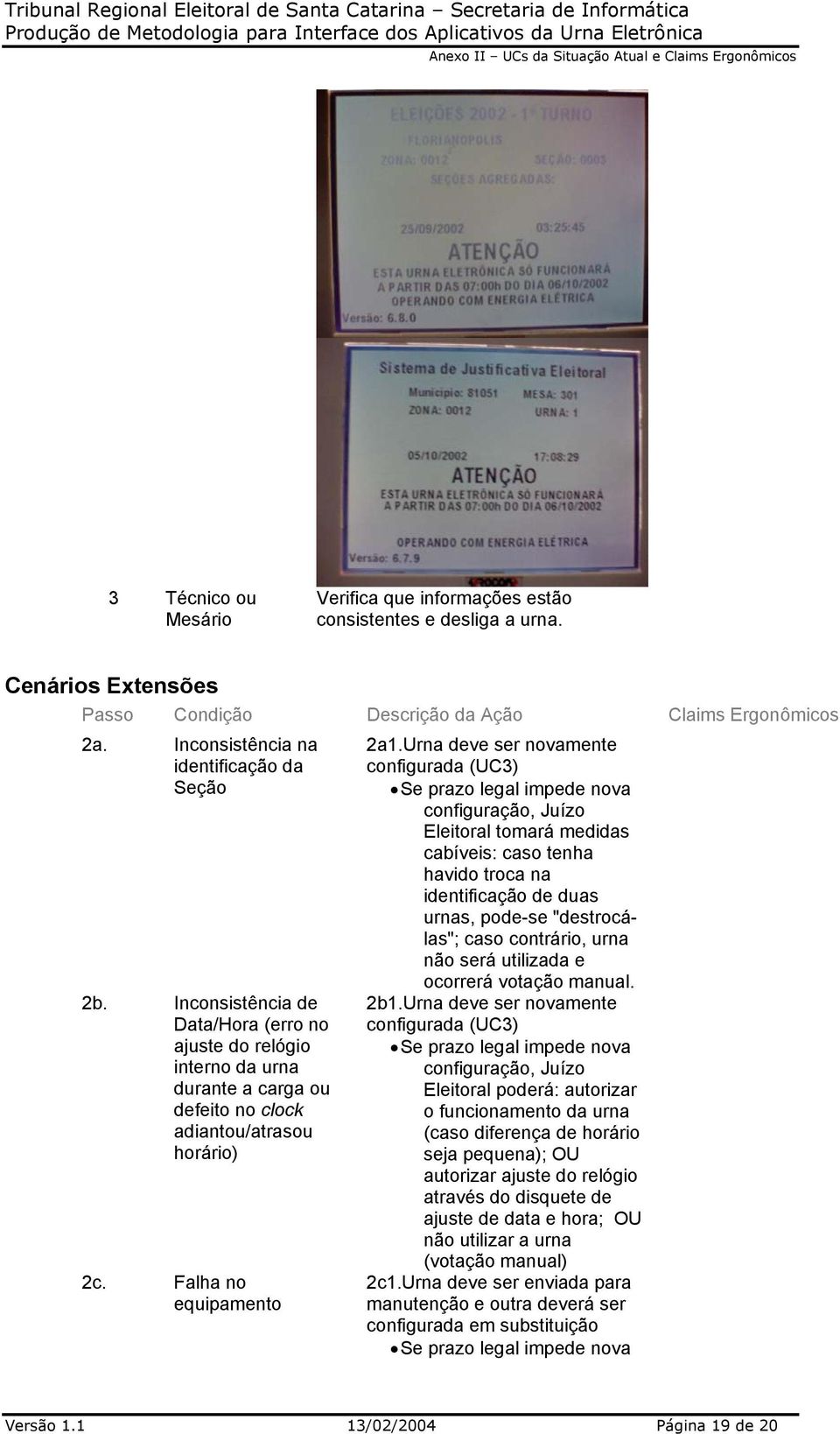 Inconsistência de Data/Hora (erro no ajuste do relógio interno da urna durante a carga ou defeito no clock adiantou/atrasou horário) 2c. Falha no equipamento 2a1.