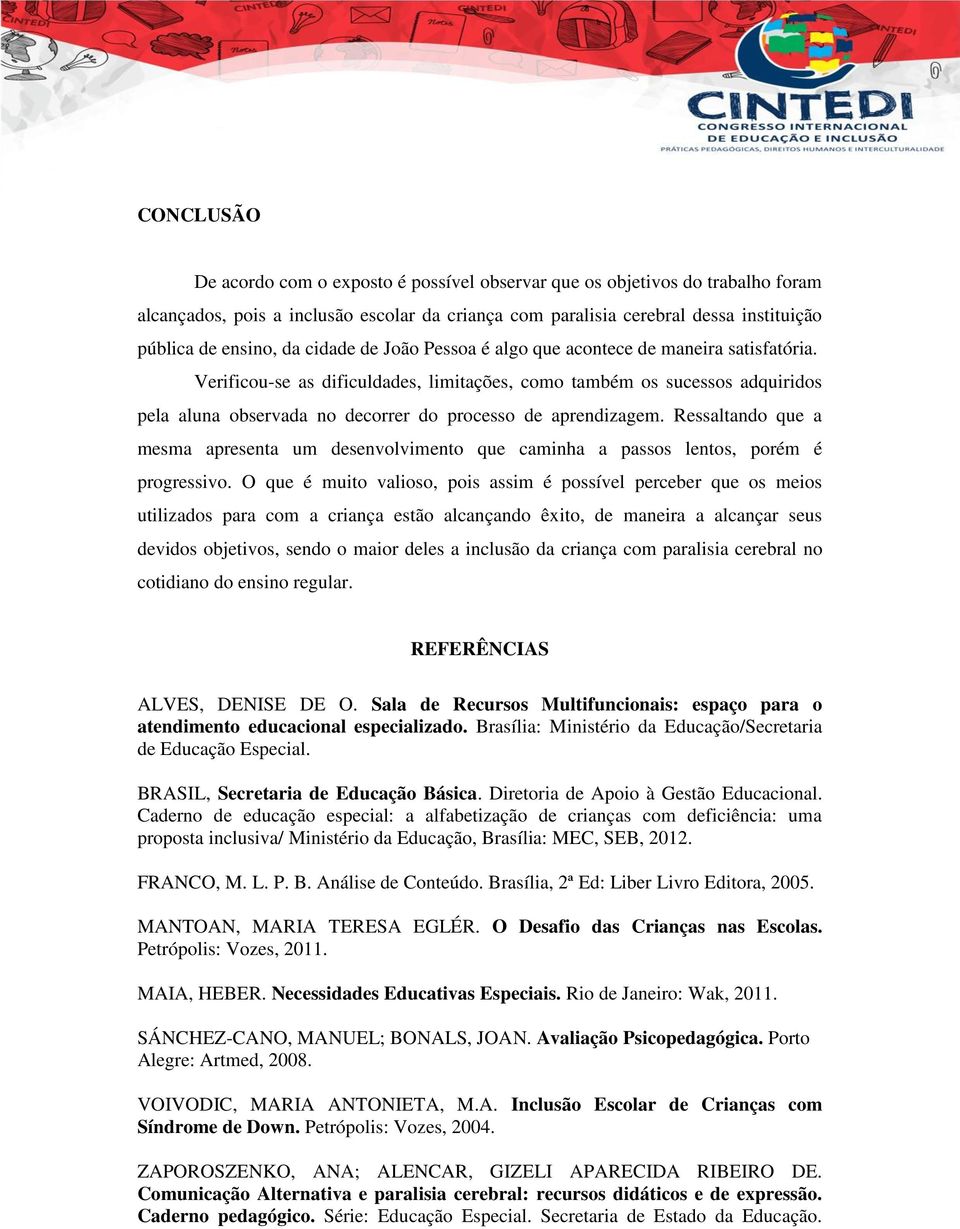 Verificou-se as dificuldades, limitações, como também os sucessos adquiridos pela aluna observada no decorrer do processo de aprendizagem.