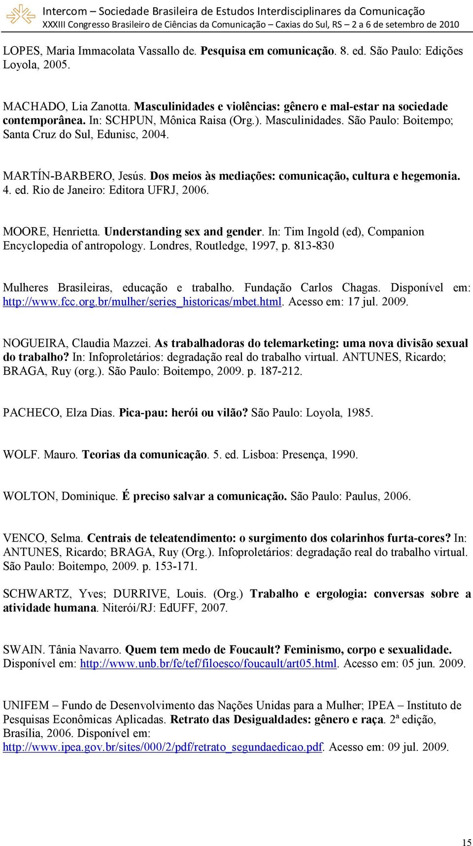 Rio de Janeiro: Editora UFRJ, 2006. MOORE, Henrietta. Understanding sex and gender. In: Tim Ingold (ed), Companion Encyclopedia of antropology. Londres, Routledge, 1997, p.