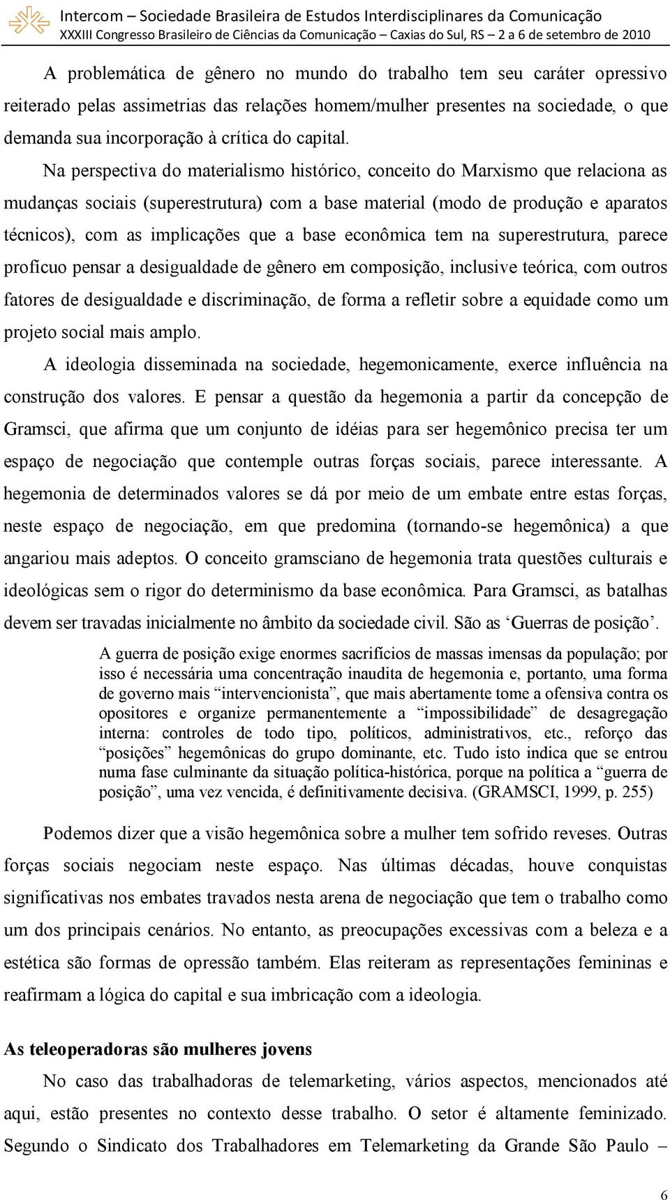 Na perspectiva do materialismo histórico, conceito do Marxismo que relaciona as mudanças sociais (superestrutura) com a base material (modo de produção e aparatos técnicos), com as implicações que a