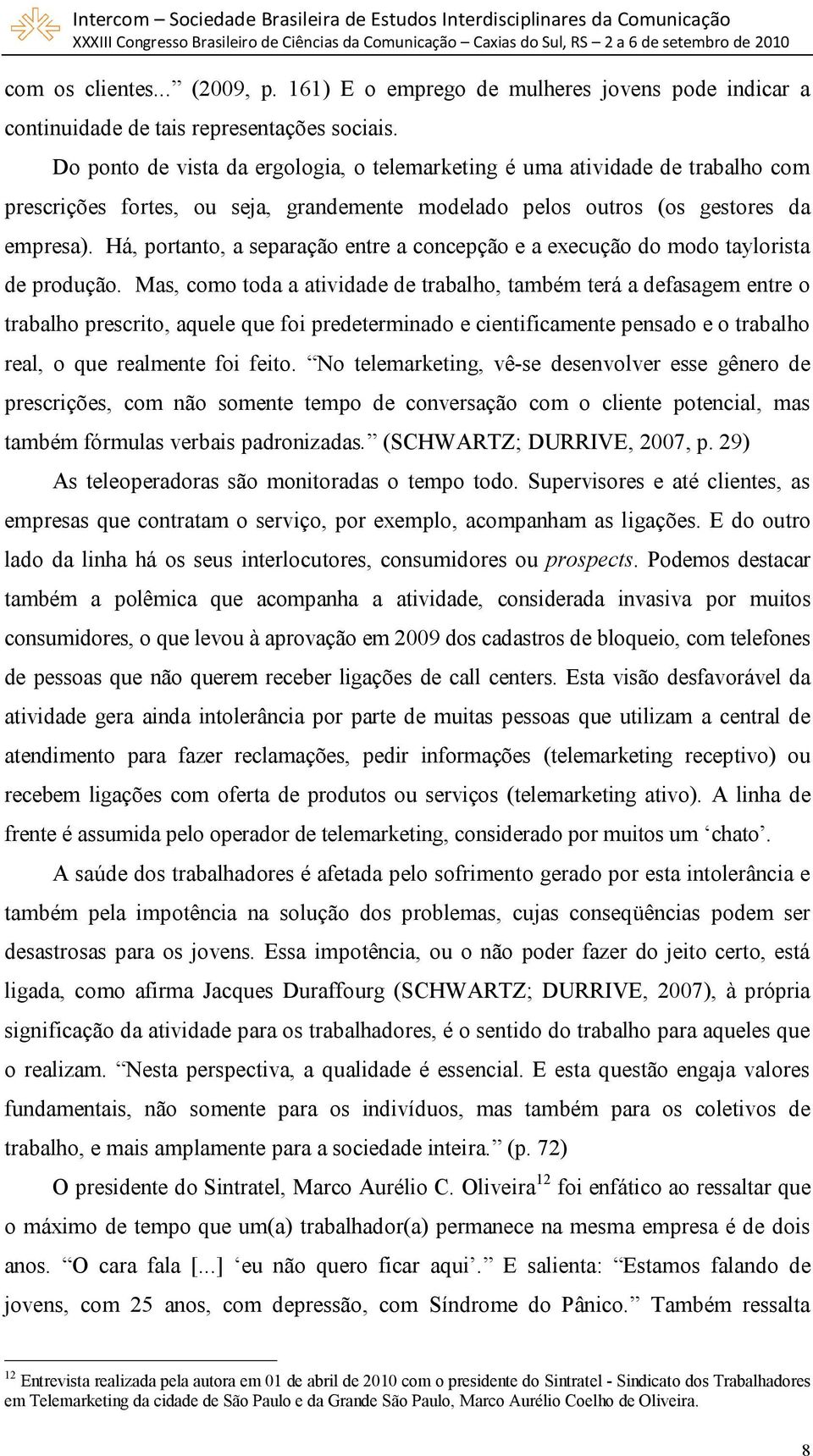 Há, portanto, a separação entre a concepção e a execução do modo taylorista de produção.