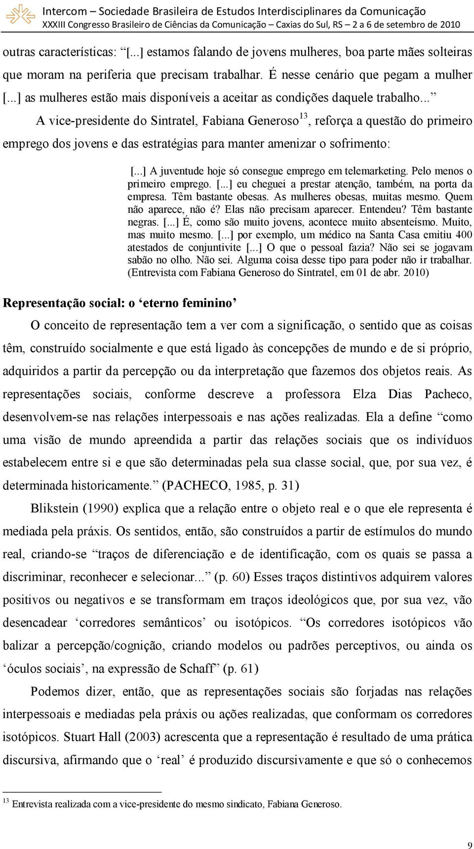 .. A vice-presidente do Sintratel, Fabiana Generoso13, reforça a questão do primeiro emprego dos jovens e das estratégias para manter amenizar o sofrimento: [.