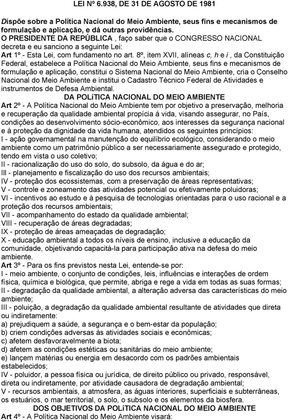 8º, item XVII, alíneas c, h e i, da Constituição Federal, estabelece a Política Nacional do Meio Ambiente, seus fins e mecanismos de formulação e aplicação, constitui o Sistema Nacional do Meio