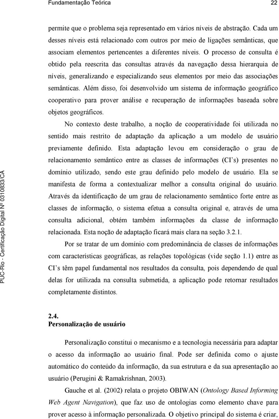 O processo de consulta é obtido pela reescrita das consultas através da navegação dessa hierarquia de níveis, generalizando e especializando seus elementos por meio das associações semânticas.