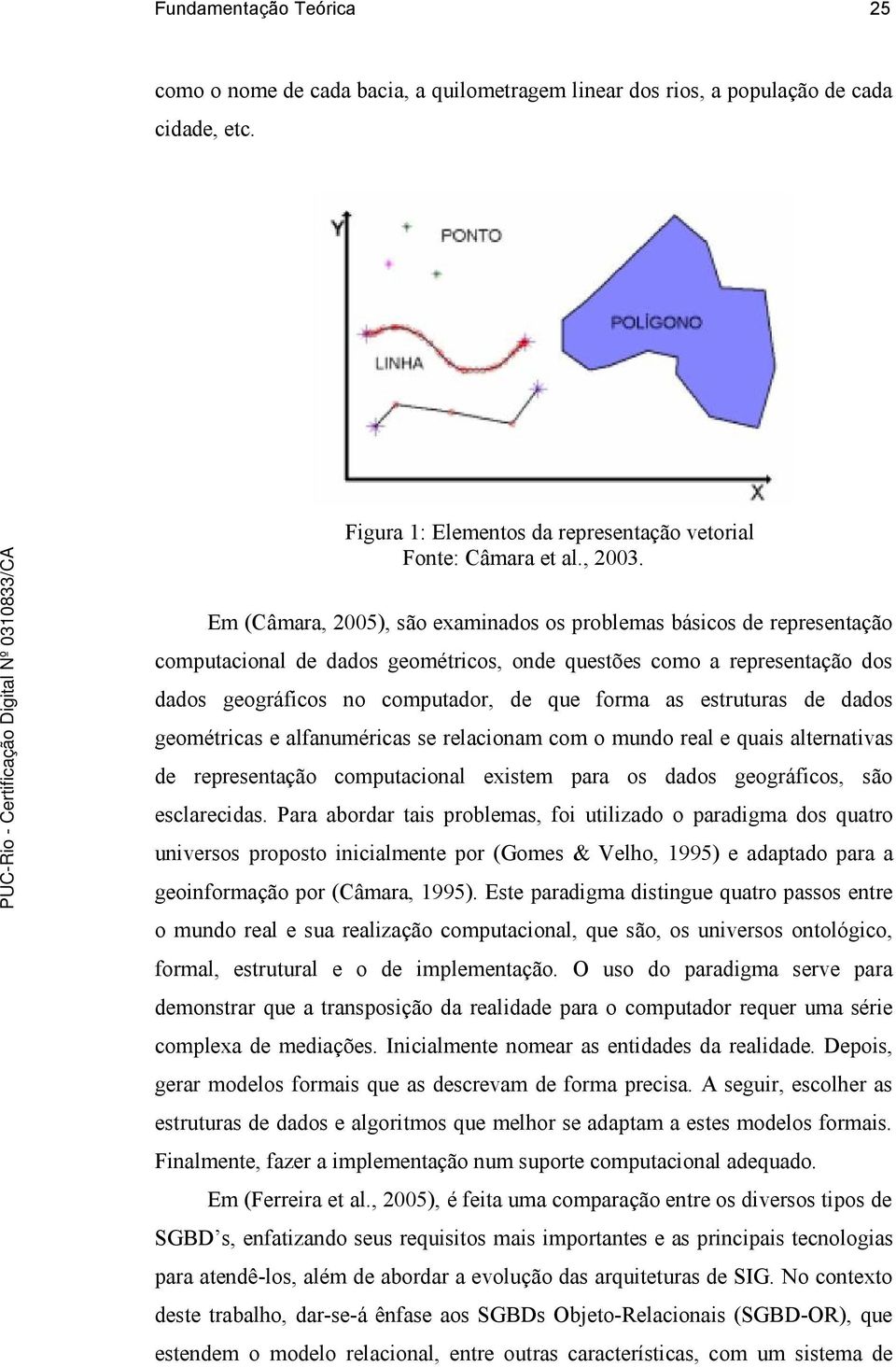 estruturas de dados geométricas e alfanuméricas se relacionam com o mundo real e quais alternativas de representação computacional existem para os dados geográficos, são esclarecidas.