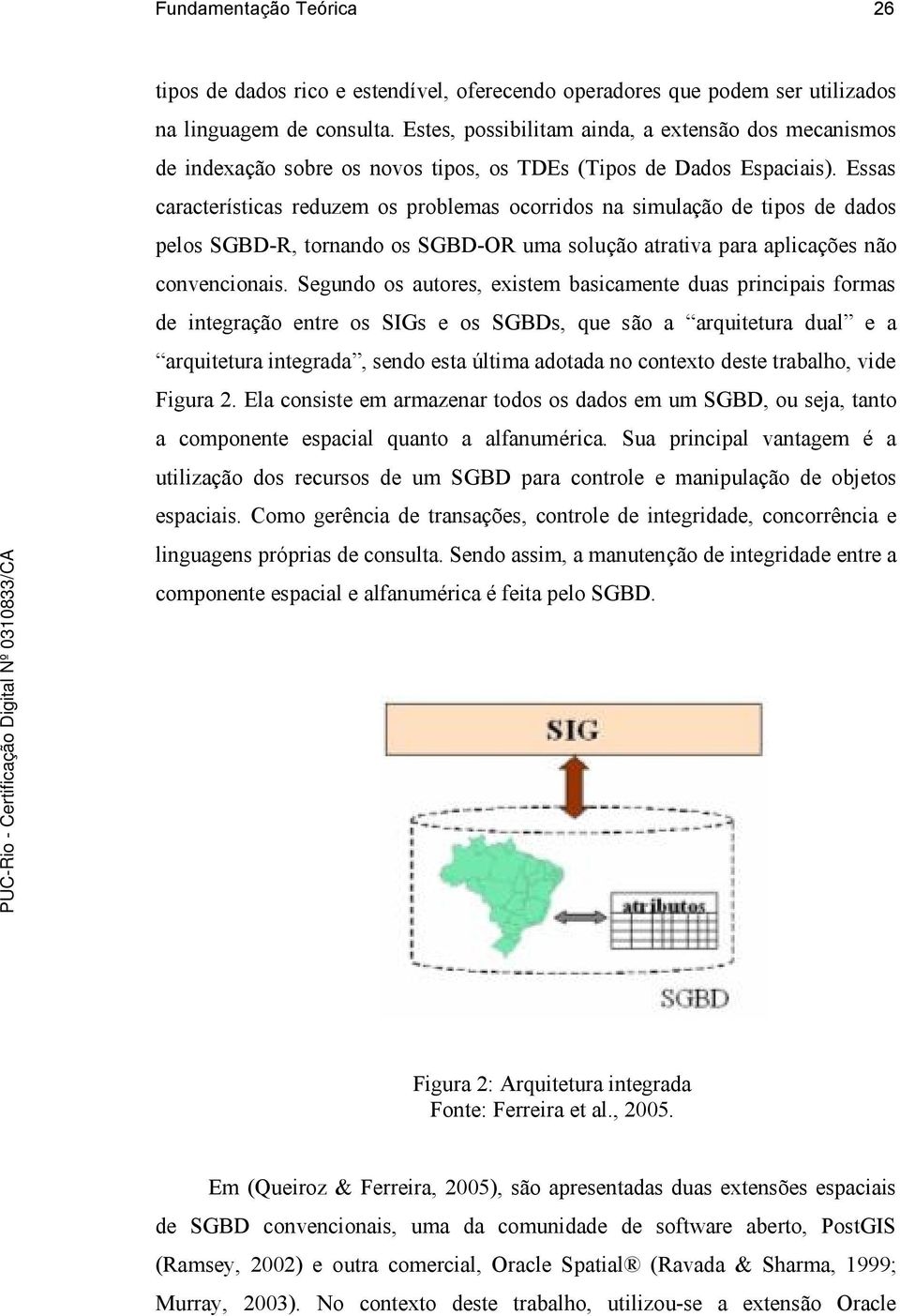 Essas características reduzem os problemas ocorridos na simulação de tipos de dados pelos SGBD-R, tornando os SGBD-OR uma solução atrativa para aplicações não convencionais.