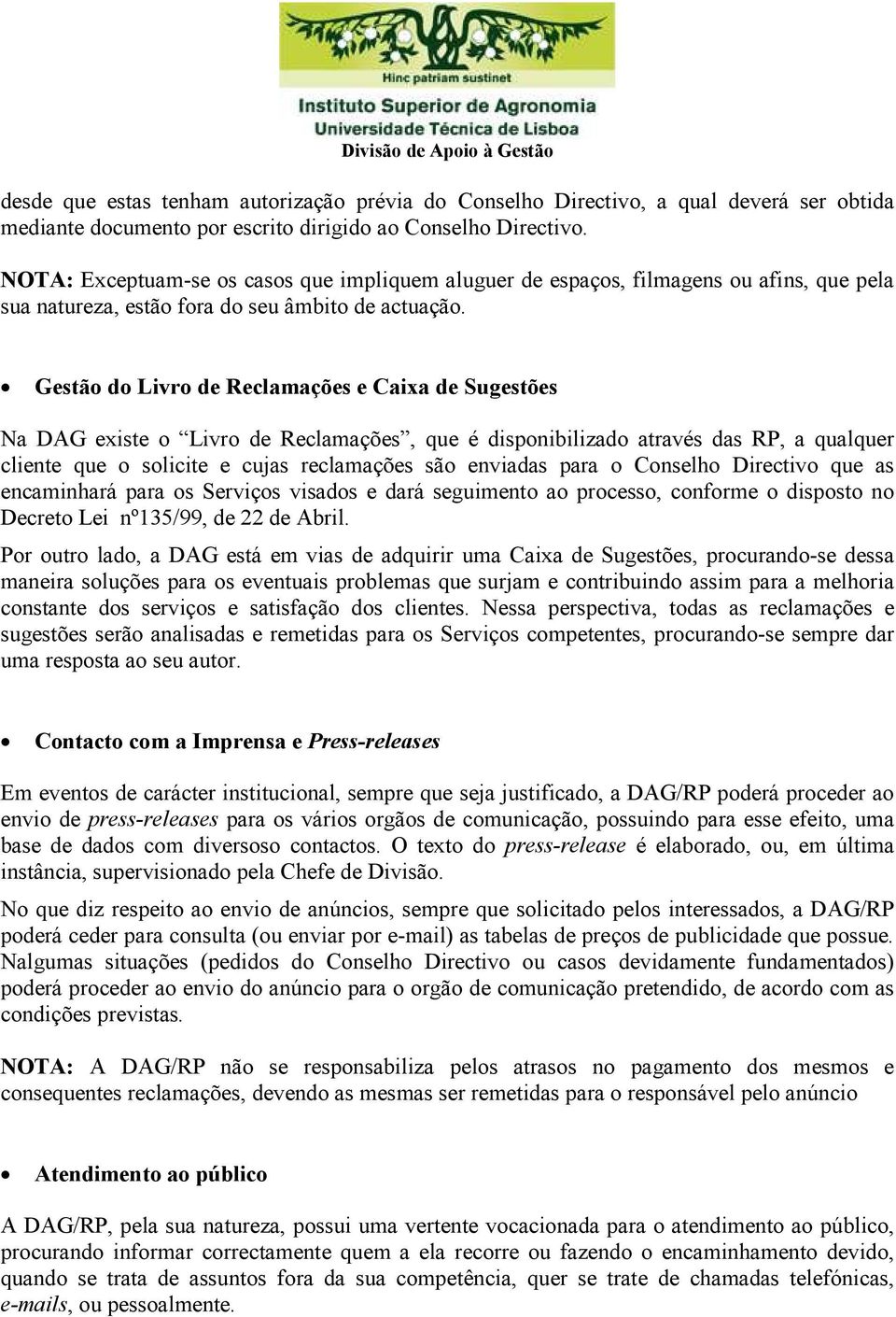 Gestão do Livro de Reclamações e Caixa de Sugestões Na DAG existe o Livro de Reclamações, que é disponibilizado através das RP, a qualquer cliente que o solicite e cujas reclamações são enviadas para