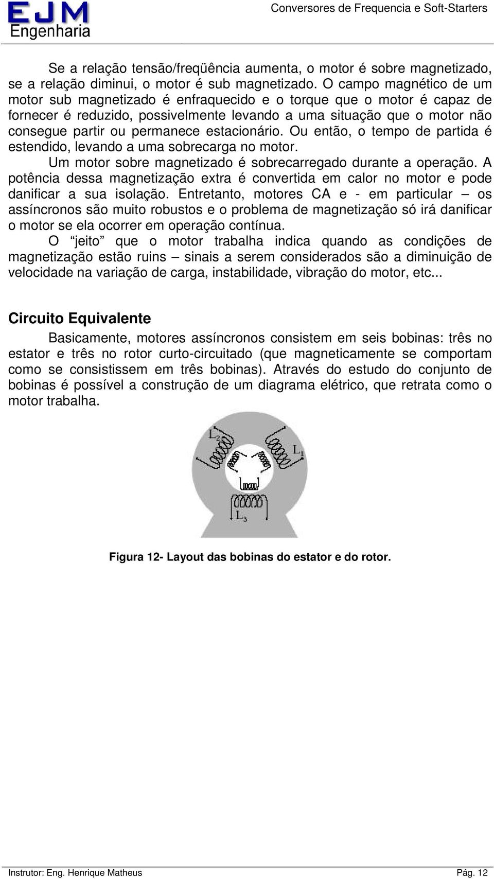 estacionário. Ou então, o tempo de partida é estendido, levando a uma sobrecarga no motor. Um motor sobre magnetizado é sobrecarregado durante a operação.